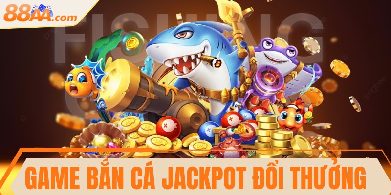 Game bắn cá Jackpot đổi thưởng - Bí kíp thắng lớn từ cao thủ