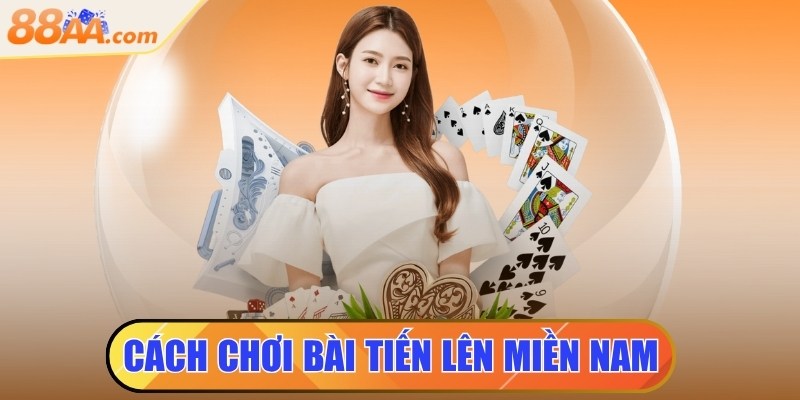 cách chơi bài tiến lên miền nam